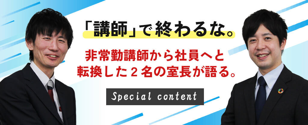 「講師」で終わるな。非常勤講師から社員へと転換した2名の室長が語る。